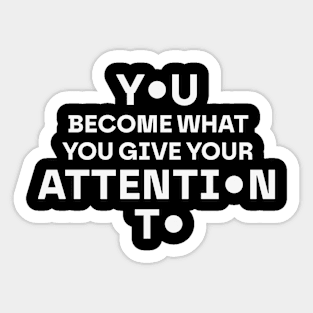 You become what you give your attention to Sticker